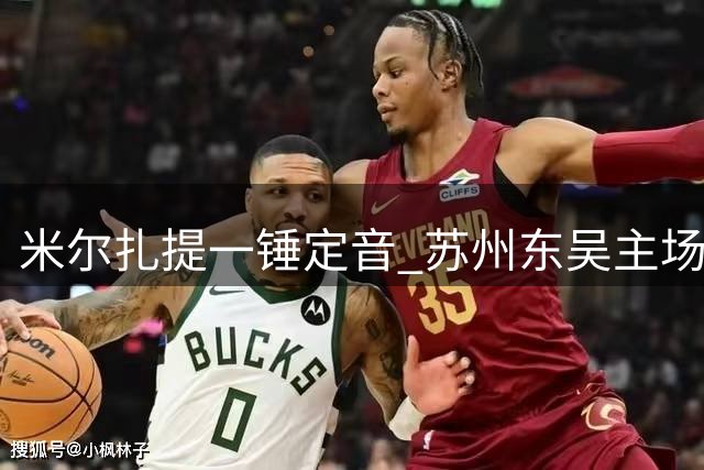 米尔扎提一锤定音 苏州东吴主场力克梅州客家