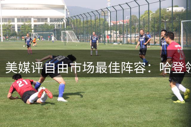美媒评自由市场最佳阵容：哈登领衔 多位新秀入选