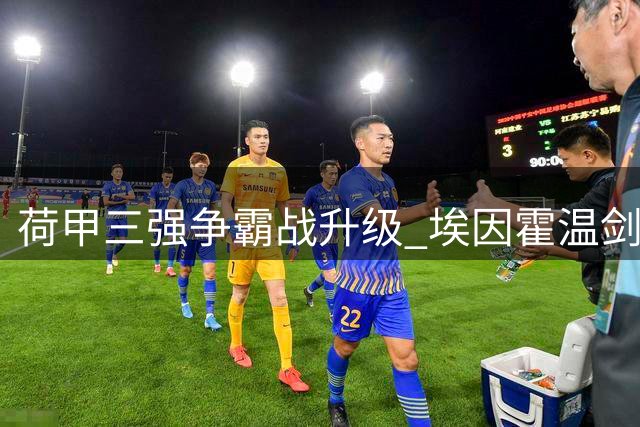 荷甲三强争霸战升级 埃因霍温剑指四连冠伟业