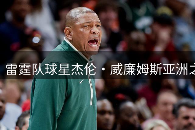 雷霆队球星杰伦·威廉姆斯亚洲之旅日程揭晓